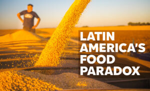 Solving Latin America’s “Food Paradox” The region’s agriculture exports are booming, but food insecurity is higher than a decade ago. What can be done?